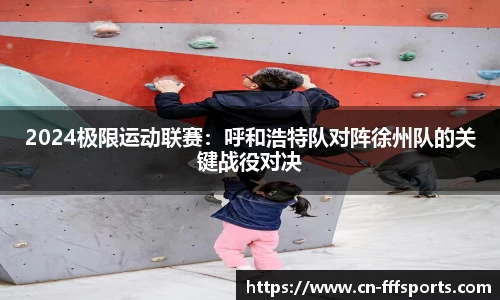 2024极限运动联赛：呼和浩特队对阵徐州队的关键战役对决