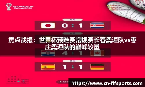 焦点战报：世界杯预选赛常规赛长春柔道队vs枣庄柔道队的巅峰较量